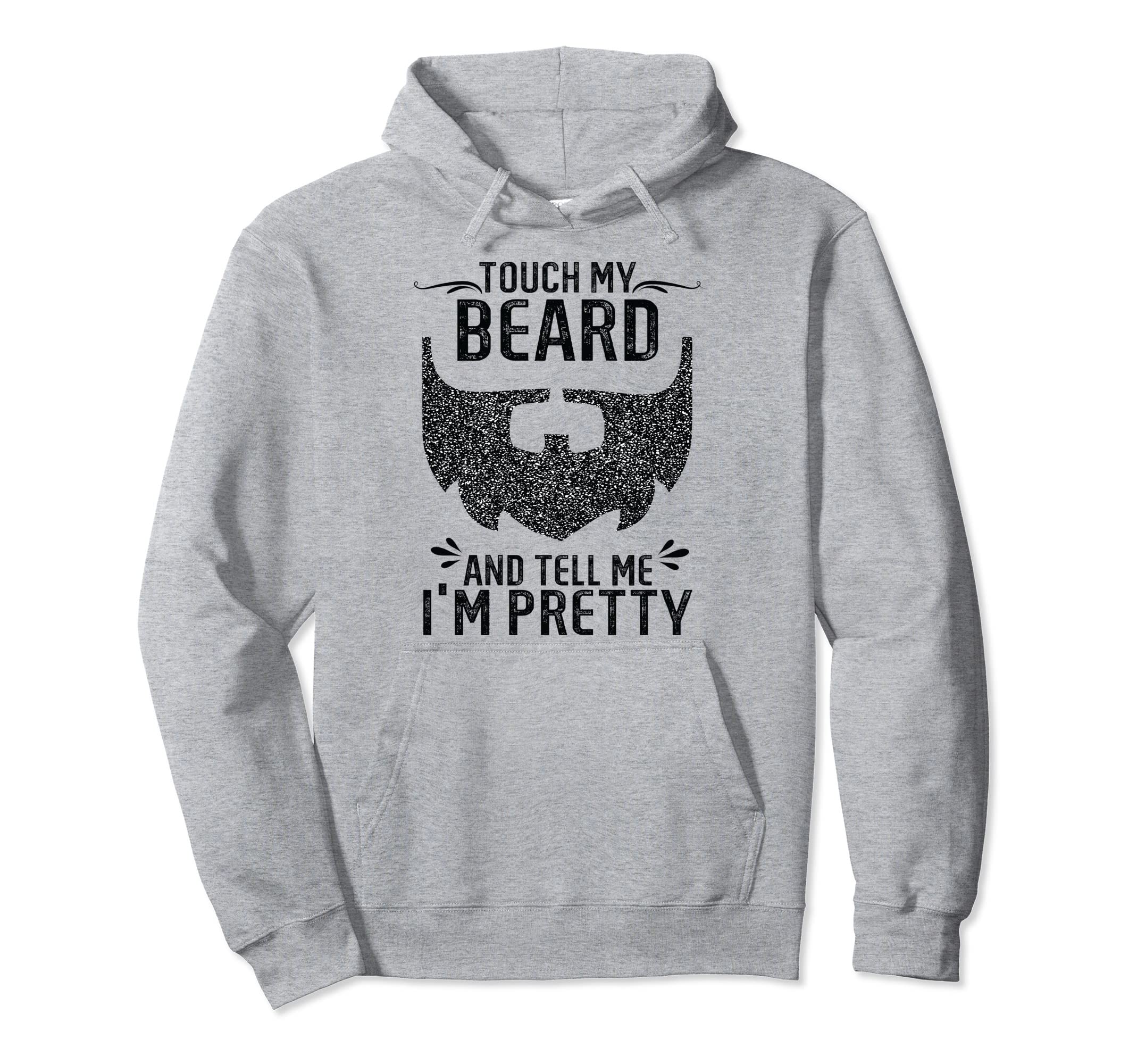 Touch My Beard And Tell Me Im Pretty Hoodie - Fun Novelty Design for Adults - T-Shirt, Sweatshirt, Hoodie