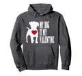 My Dog Is My Valentine Single Love Life Hoodie - Trendy Graphic Men Women - T-Shirt, Sweatshirt, Hoodie