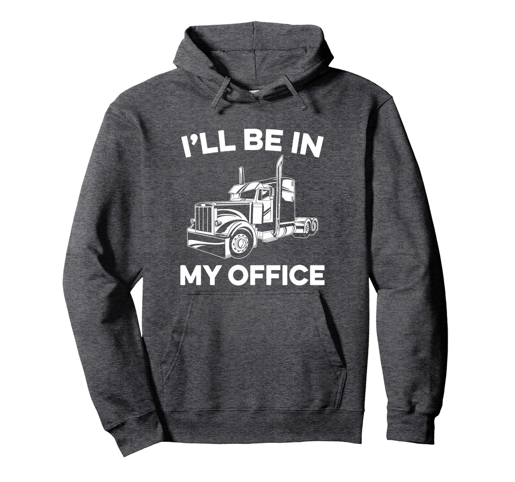 Ill Be My Office Truck Driver Funny Hoodie - Graphic Print for Adults - T-Shirt, Sweatshirt, Hoodie