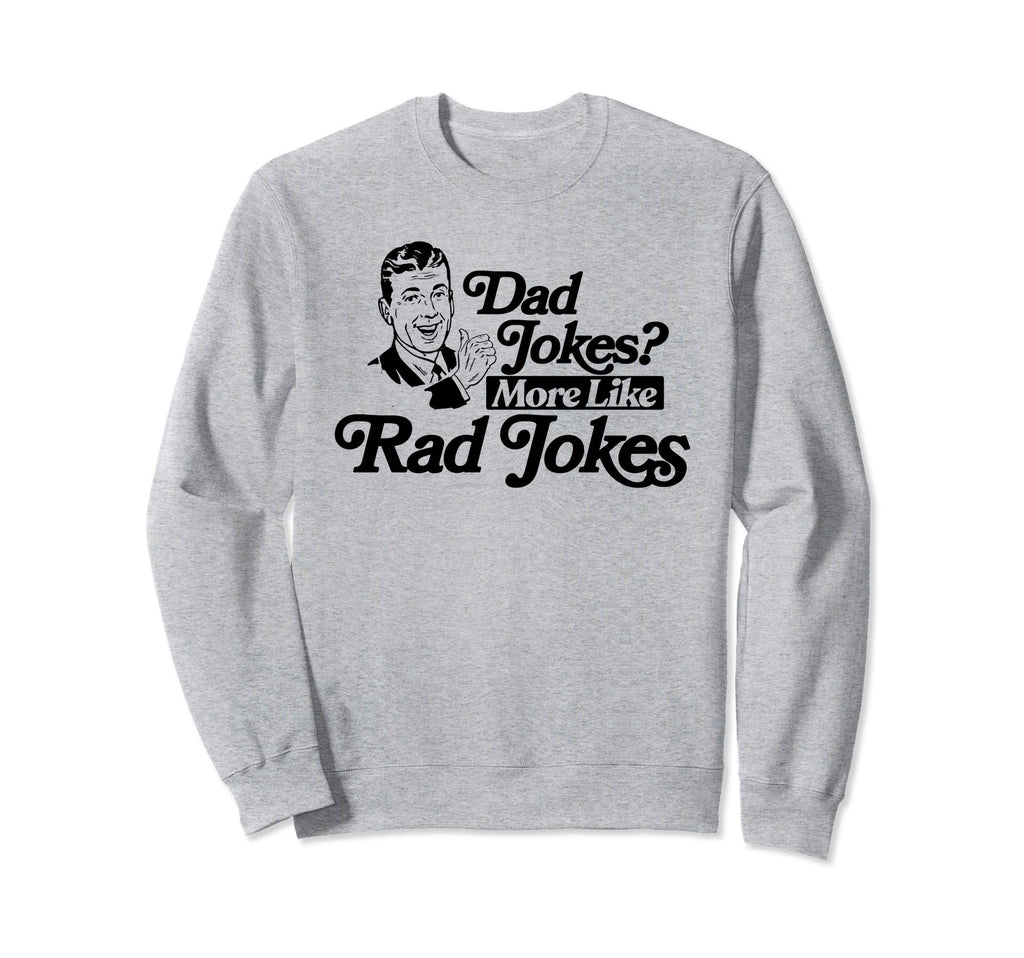 Dad Jokes More Like Rad Jokes Funny Sweatshirt - Graphic Print Unisex - T-Shirt, Sweatshirt, Hoodie