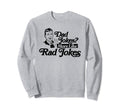 Dad Jokes More Like Rad Jokes Funny Sweatshirt - Graphic Print Unisex - T-Shirt, Sweatshirt, Hoodie