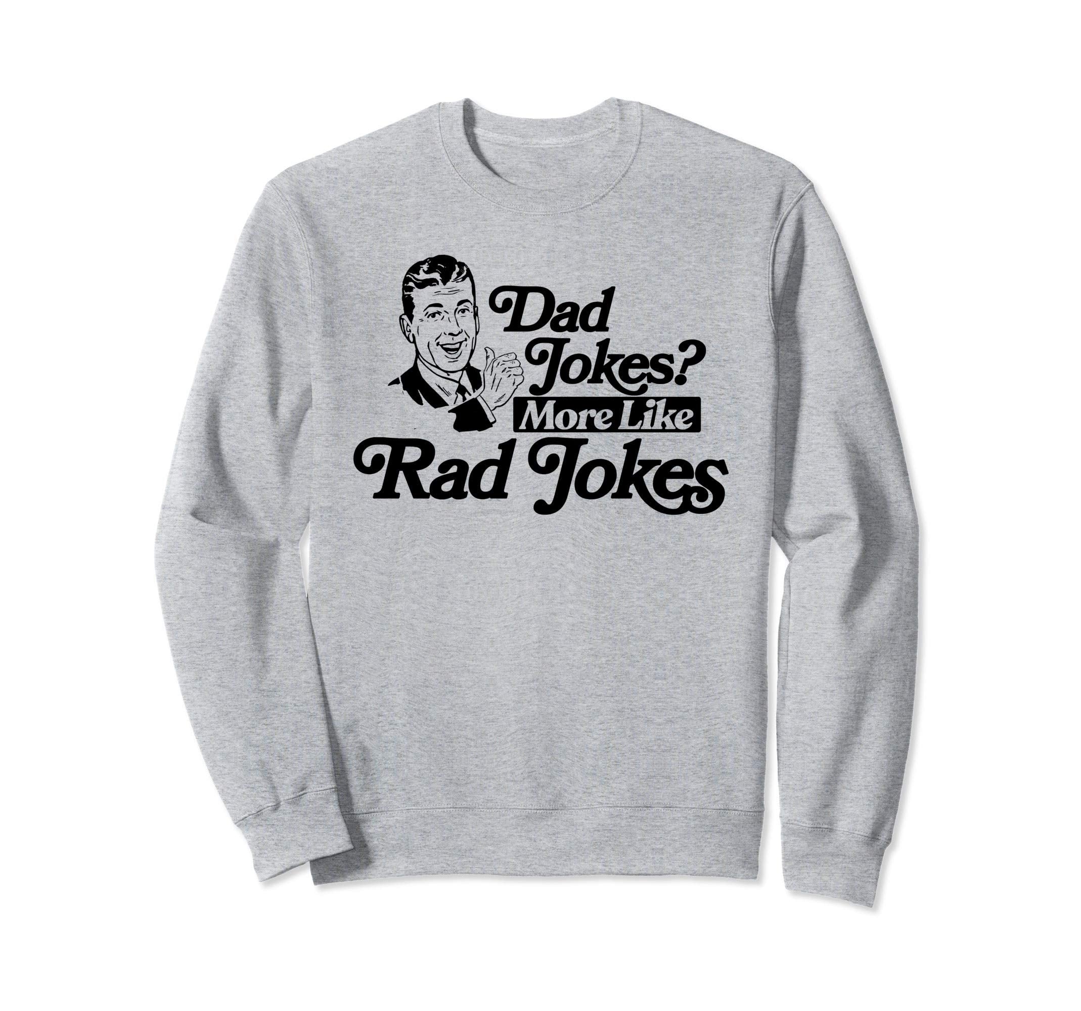 Dad Jokes More Like Rad Jokes Funny Sweatshirt - Graphic Print Unisex - T-Shirt, Sweatshirt, Hoodie