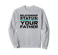 Your Father Relationship Dad Status Sweatshirt - Trendy Graphic Unisex - T-Shirt, Sweatshirt, Hoodie