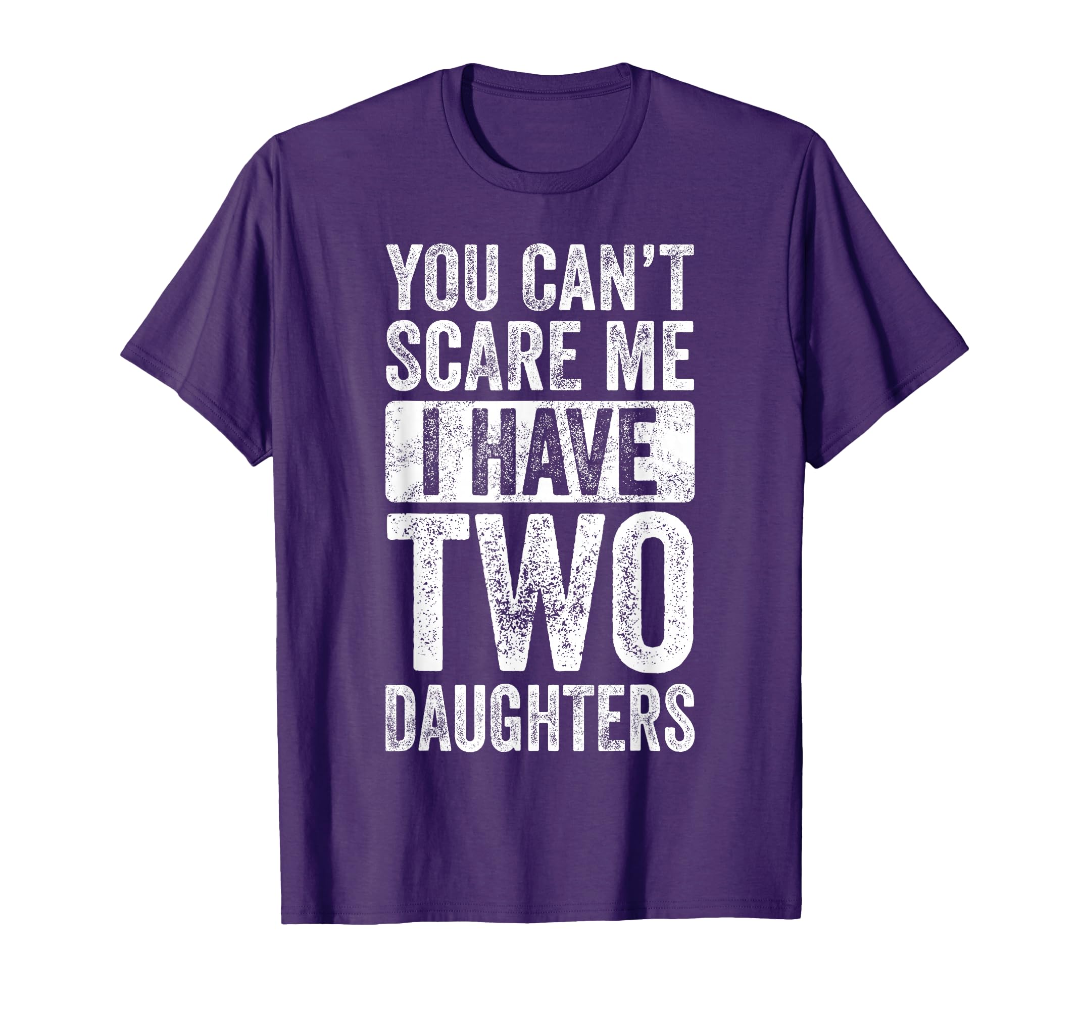 You Cant Scare Me I Have Two Daughters T-Shirt - Novelty Apparel Unisex - T-Shirt, Sweatshirt, Hoodie