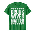 Drunk Wives Matter Drinking St Patricks T-Shirt - Streetwear Style Unisex - T-Shirt, Sweatshirt, Hoodie