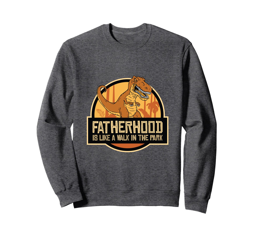 Fatherhood Like Walk Park Funny Dad Sweatshirt - Streetwear Style Unisex - T-Shirt, Sweatshirt, Hoodie