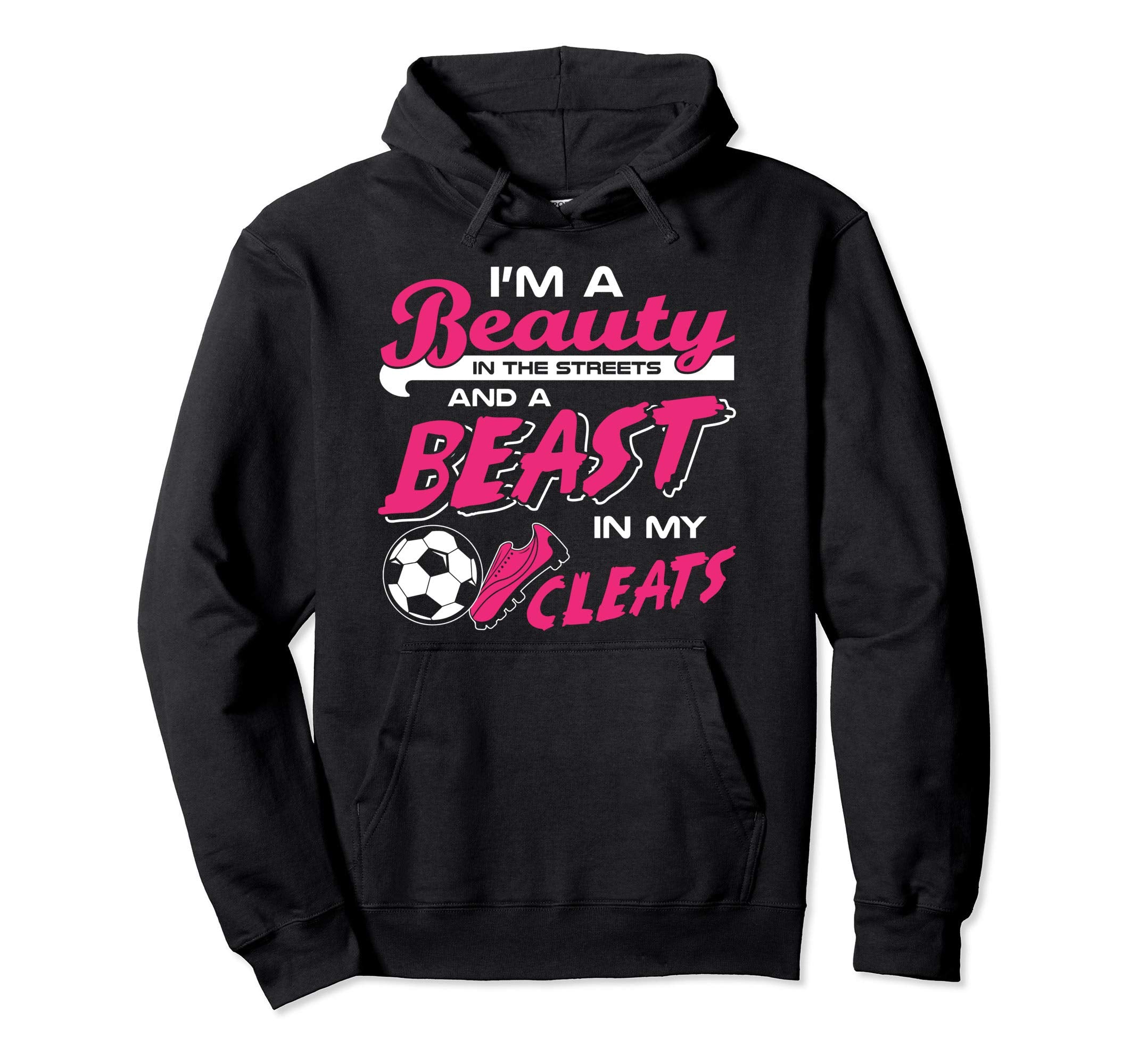 Soccer Beauty Streets Beast My Cleats Hoodie - Fun Novelty Design Men Women - T-Shirt, Sweatshirt, Hoodie