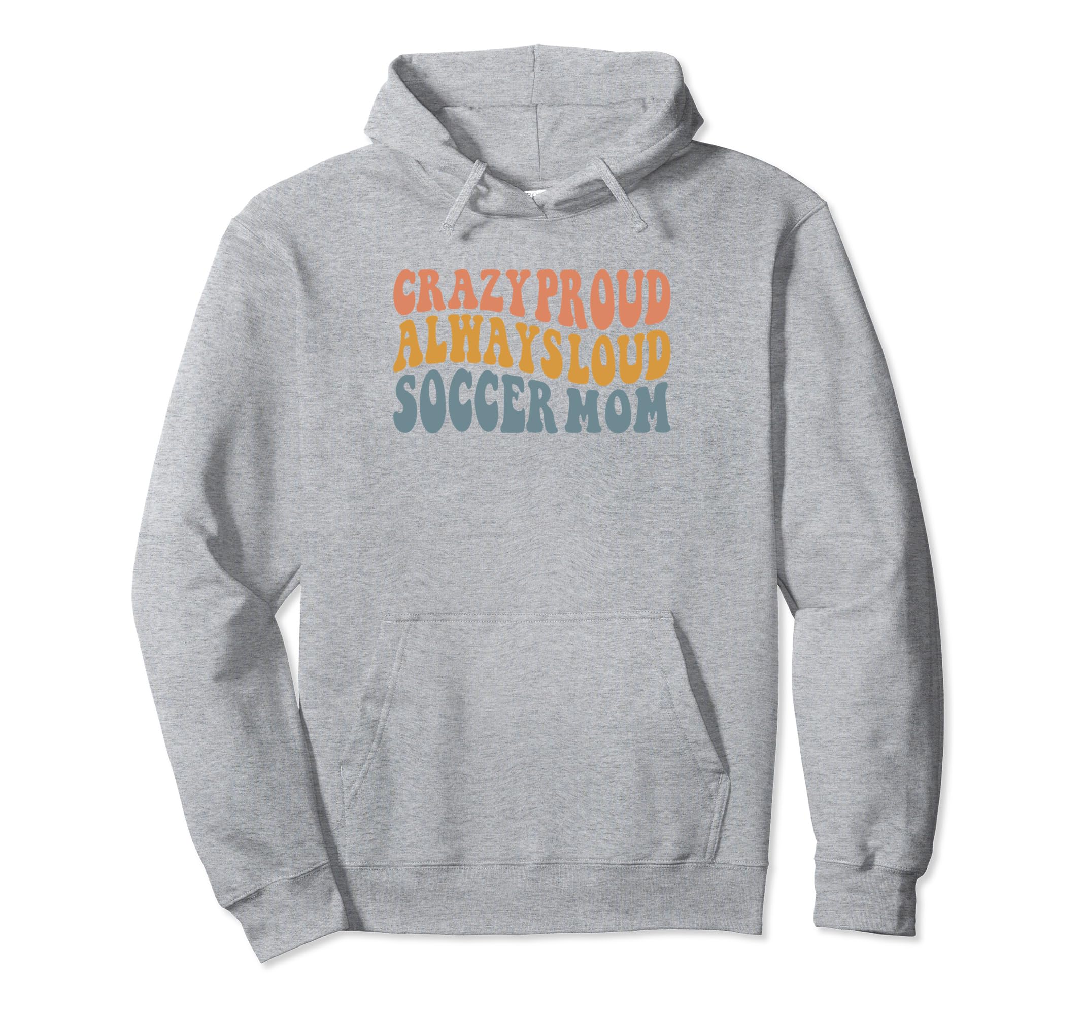 Crazy Proud Always Loud Soccer Mom Hoodie - Custom Art Print Unisex - T-Shirt, Sweatshirt, Hoodie