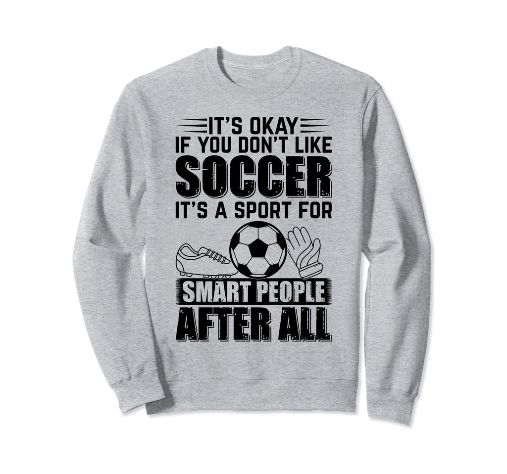 Its Okay If You Dont Like Soccer Sweatshirt - Minimalist Print for Adults - T-Shirt, Sweatshirt, Hoodie