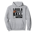 Loud Proud Ball Mom Soccer Player Hoodie - Casual Everyday Wear for Adults - T-Shirt, Sweatshirt, Hoodie