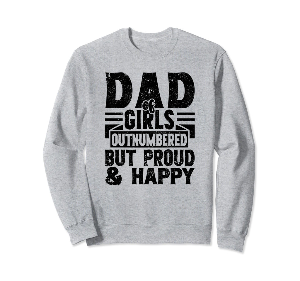 Dad Outnumbered But Proud And Happy Sweatshirt - Unique Graphic Unisex - T-Shirt, Sweatshirt, Hoodie