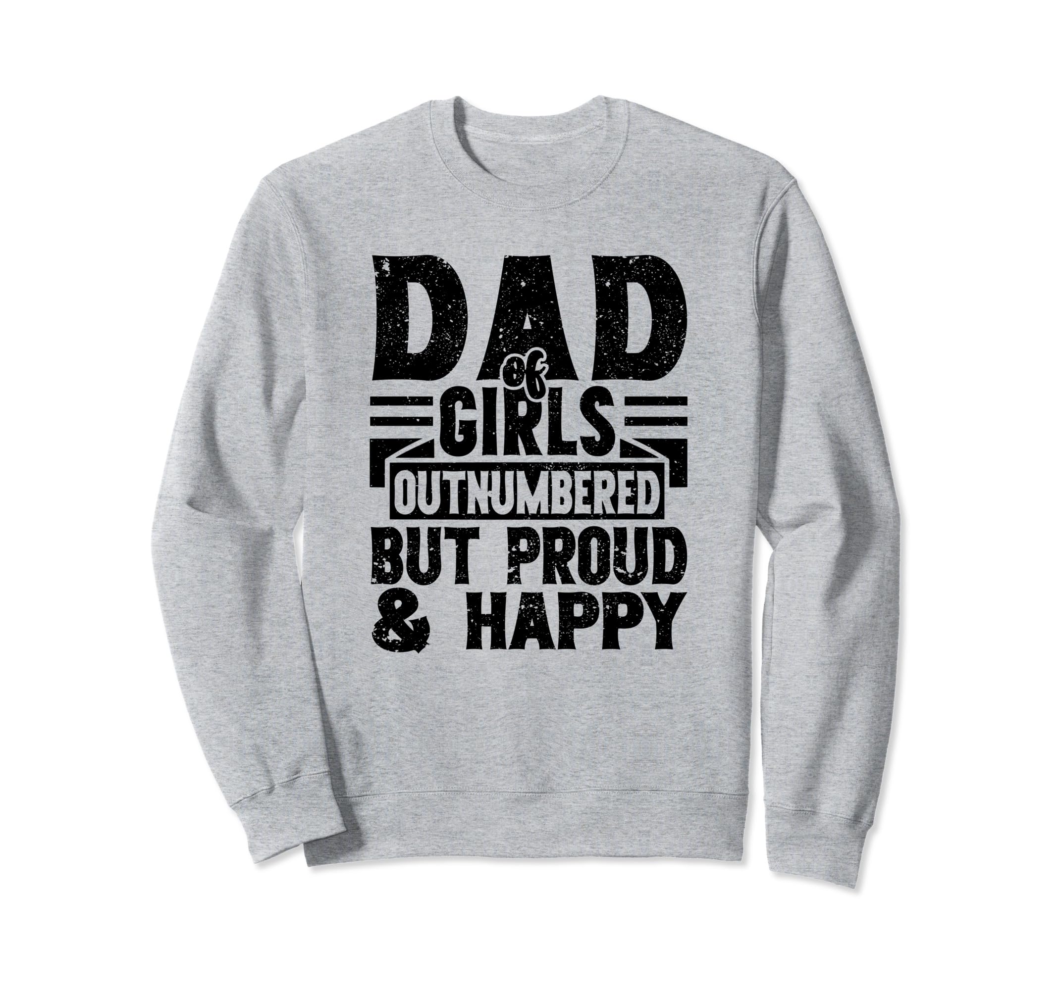 Dad Outnumbered But Proud And Happy Sweatshirt - Unique Graphic Unisex - T-Shirt, Sweatshirt, Hoodie