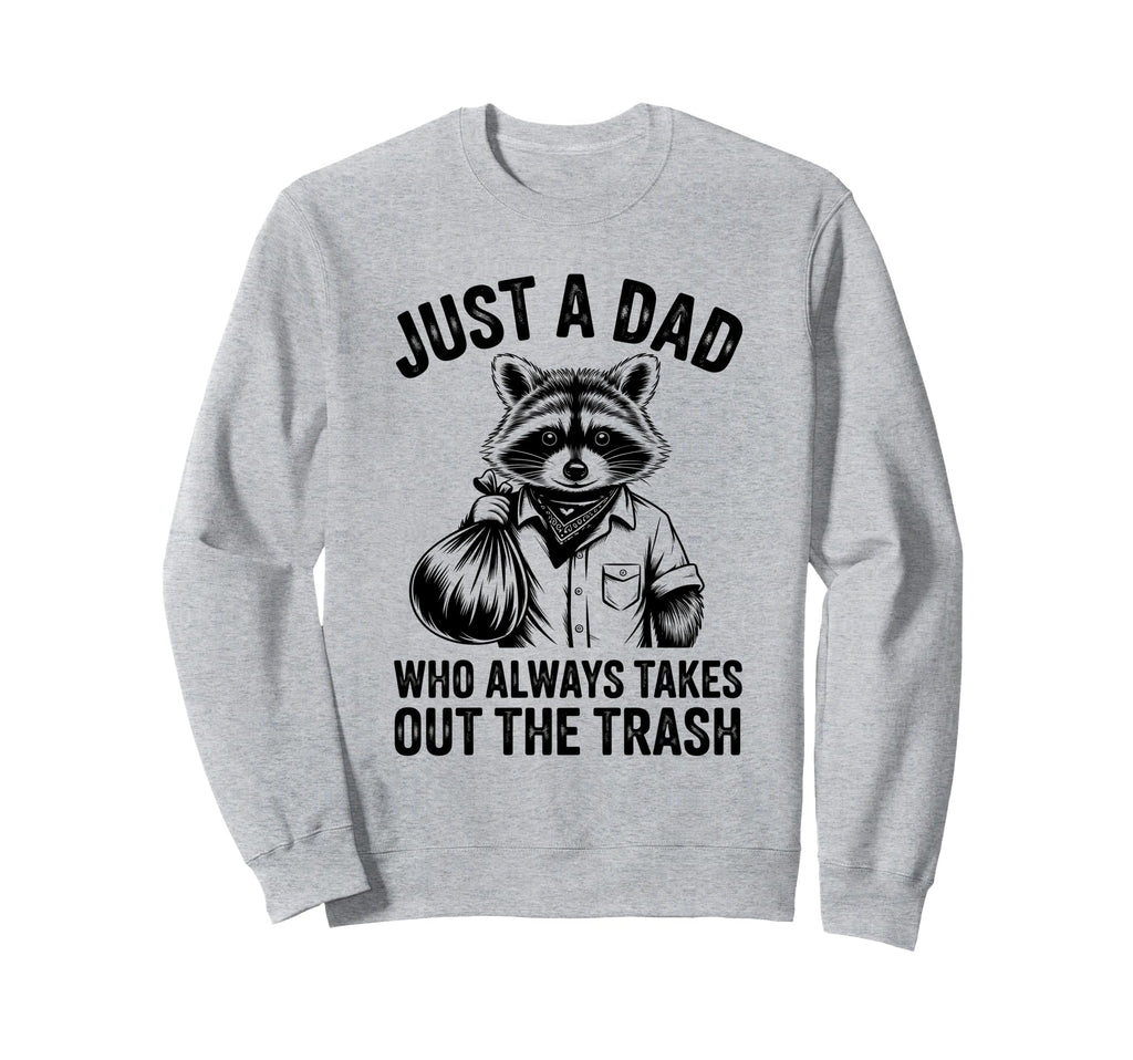 Just Dad Who Always Takes Out Sweatshirt - Casual Everyday Wear Men Women - T-Shirt, Sweatshirt, Hoodie