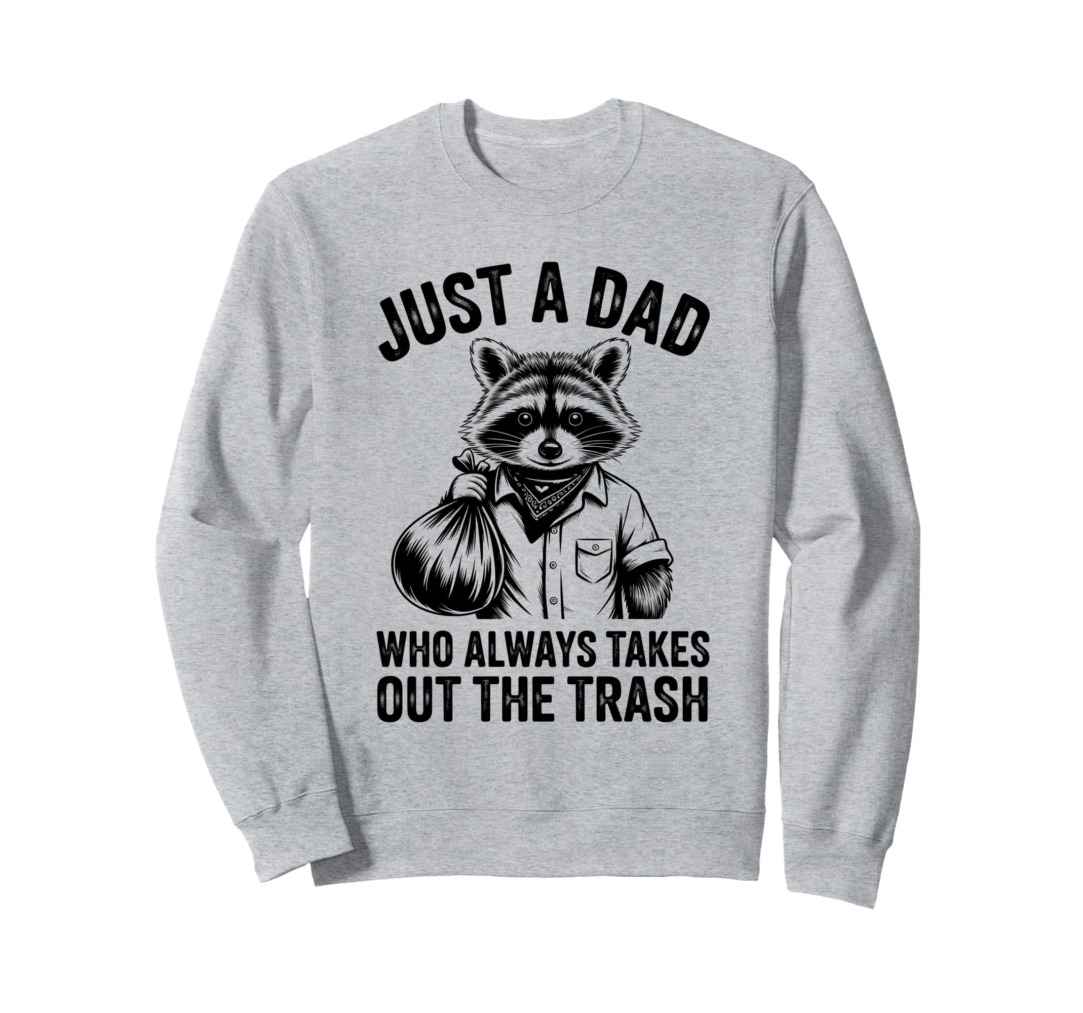 Just Dad Who Always Takes Out Sweatshirt - Casual Everyday Wear Men Women - T-Shirt, Sweatshirt, Hoodie