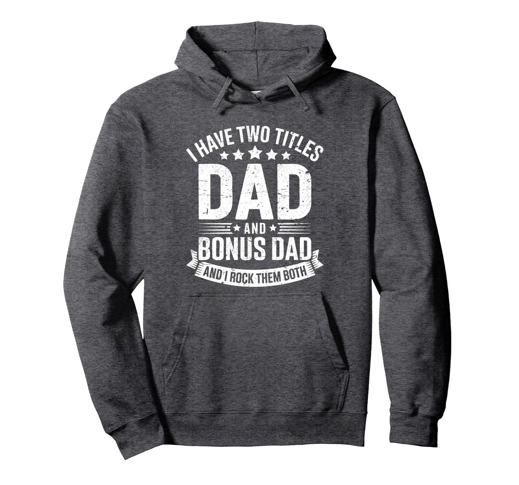 I Have Two Titles Dad And Bonus Dad Hoodie - Custom Art Print Unisex - T-Shirt, Sweatshirt, Hoodie