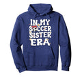 My Soccer Sister Era Groovy Soccer Hoodie - Streetwear Style Men Women - T-Shirt, Sweatshirt, Hoodie