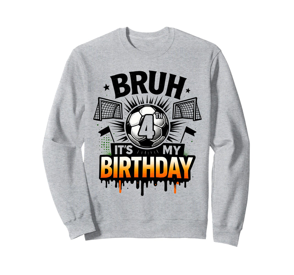 Bruh Its My 4Th Birthday Soccer Sweatshirt - Fun Novelty Design for Adults - T-Shirt, Sweatshirt, Hoodie
