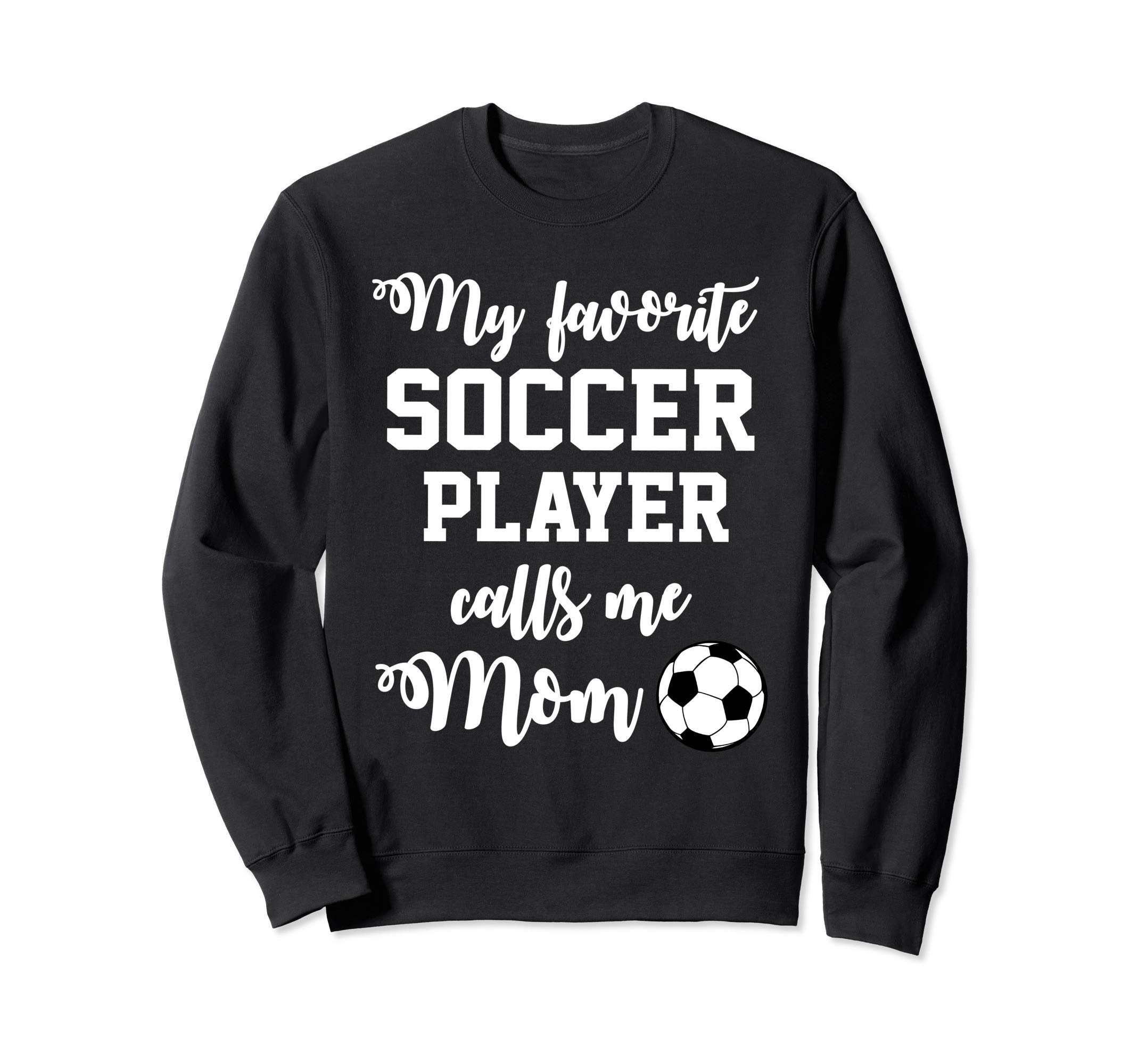 My Favorite Soccer Player Calls Me Mom Sweatshirt - Streetwear Style Unisex - T-Shirt, Sweatshirt, Hoodie