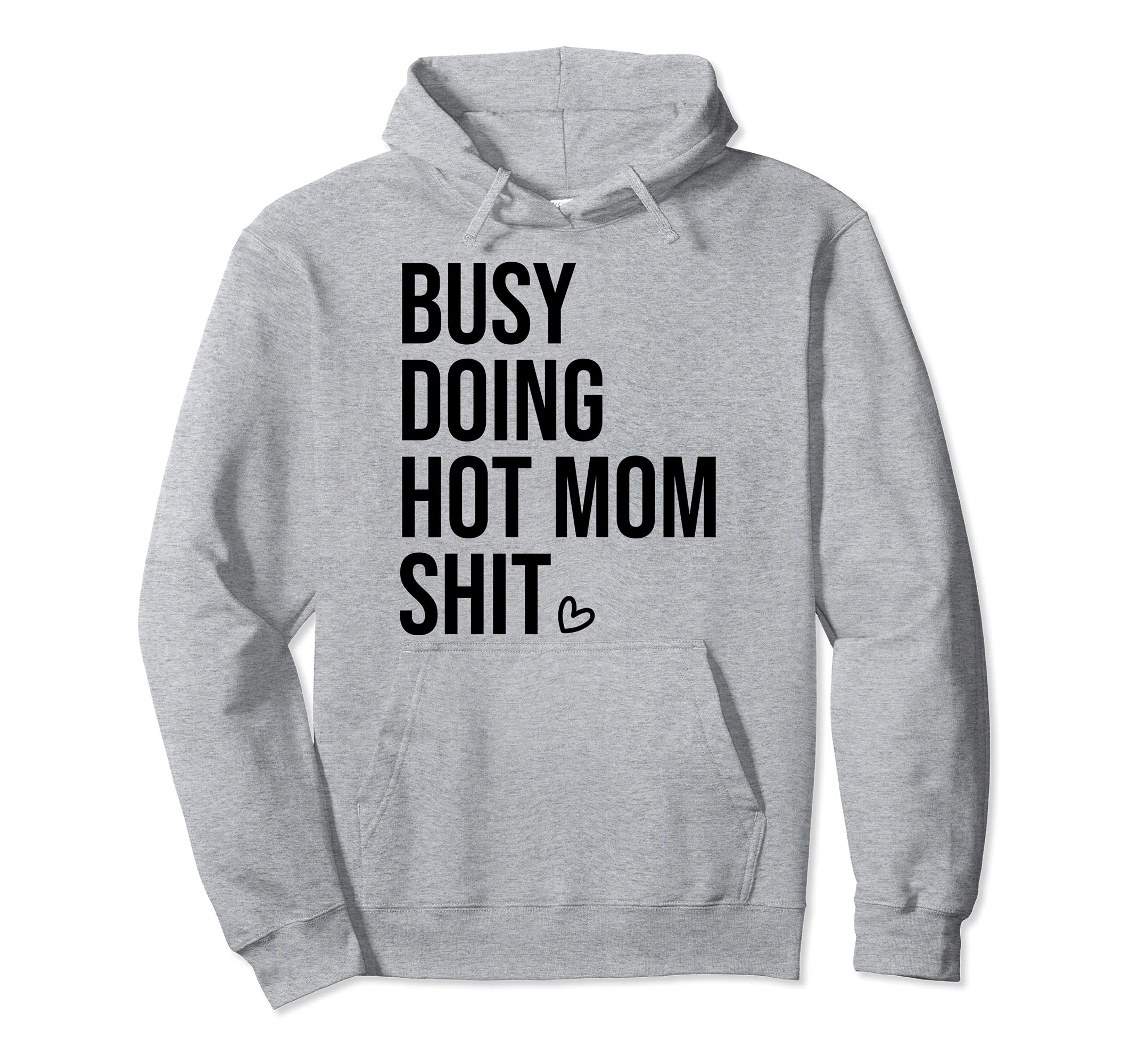 Busy Doing Hot Mom Shit Go Ask Dad I Hoodie - Streetwear Style Men Women - T-Shirt, Sweatshirt, Hoodie
