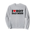 I Love Hot Dad Bods I Heart Hot Sweatshirt - Streetwear Style for Adults - T-Shirt, Sweatshirt, Hoodie