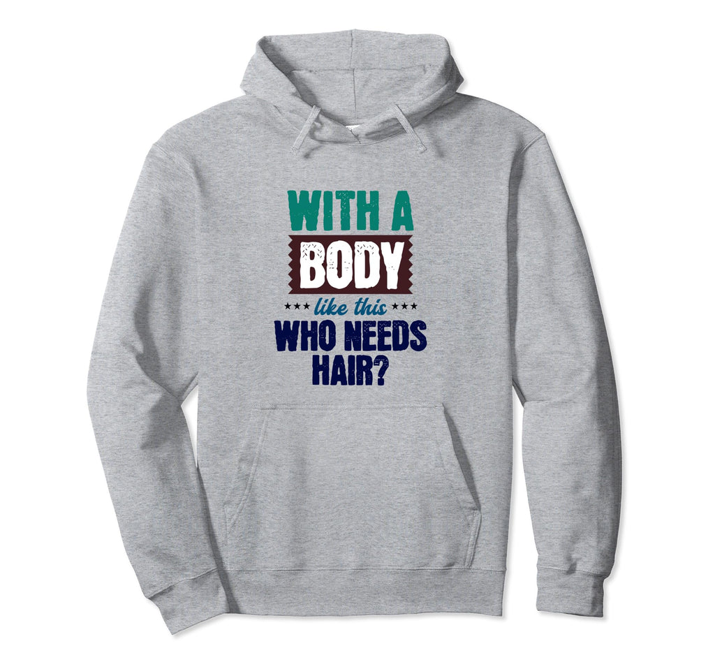 This Body This Who Needs Hair Funny Hoodie - Streetwear Style for Adults - T-Shirt, Sweatshirt, Hoodie