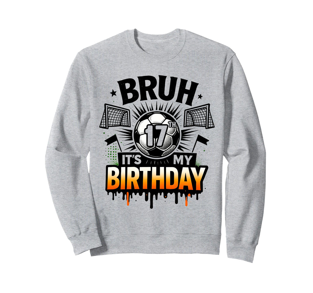 Bruh Its My 17Th Birthday Soccer Sweatshirt - Minimalist Print for Adults - T-Shirt, Sweatshirt, Hoodie