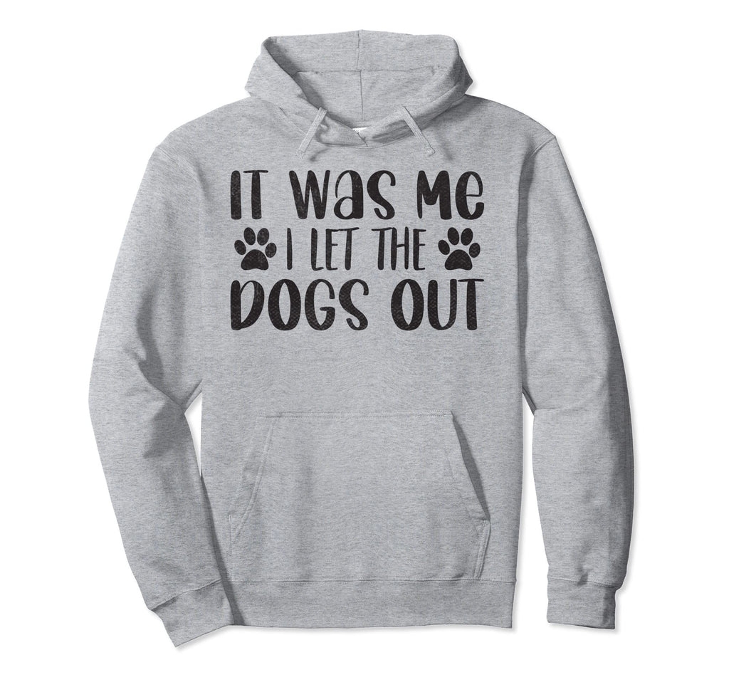 It Was Me I Let Dogs Out Funny Dog Dad Hoodie - Trendy Graphic Unisex - T-Shirt, Sweatshirt, Hoodie
