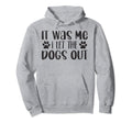 It Was Me I Let Dogs Out Funny Dog Dad Hoodie - Trendy Graphic Unisex - T-Shirt, Sweatshirt, Hoodie