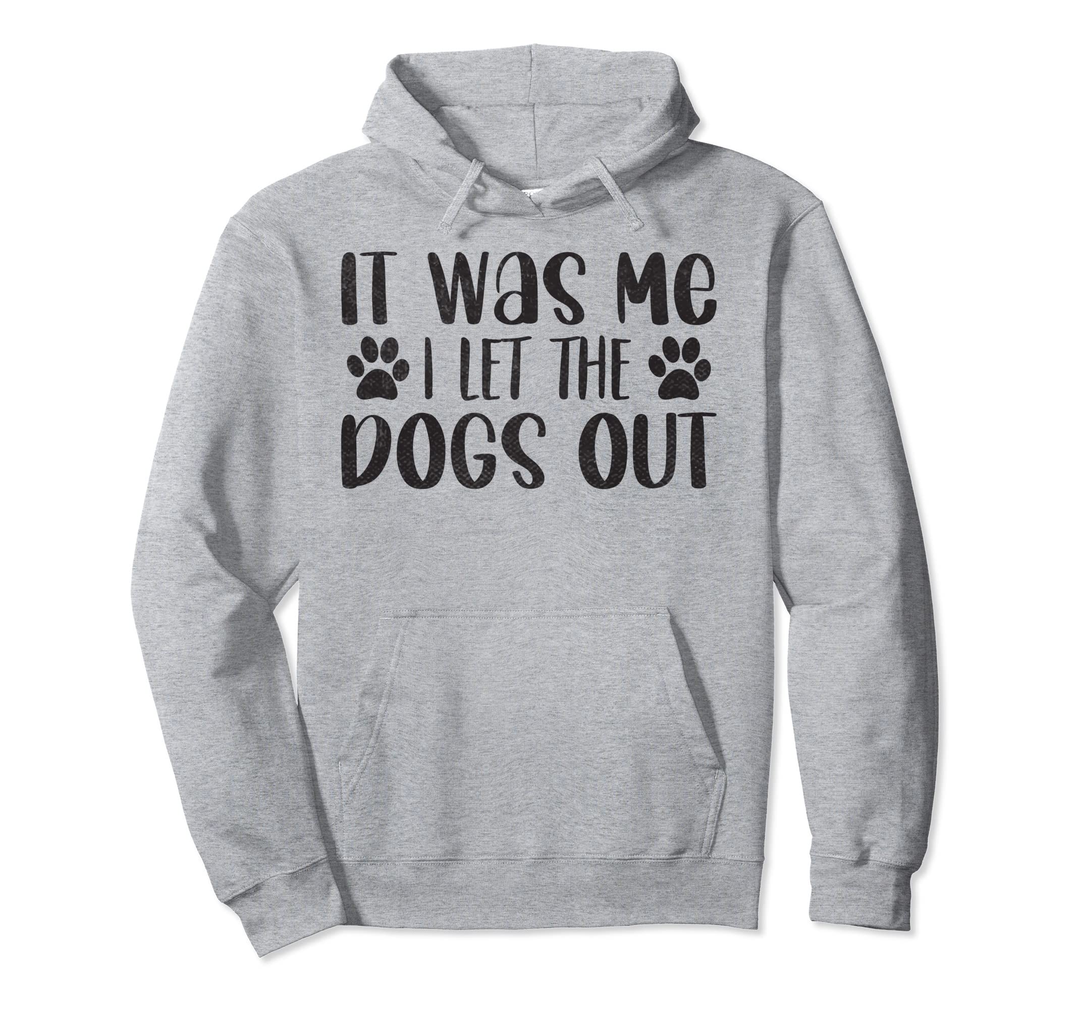 It Was Me I Let Dogs Out Funny Dog Dad Hoodie - Trendy Graphic Unisex - T-Shirt, Sweatshirt, Hoodie