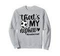 Thats My Nephew Proud Soccer Sweatshirt - Casual Everyday Wear Men Women - T-Shirt, Sweatshirt, Hoodie