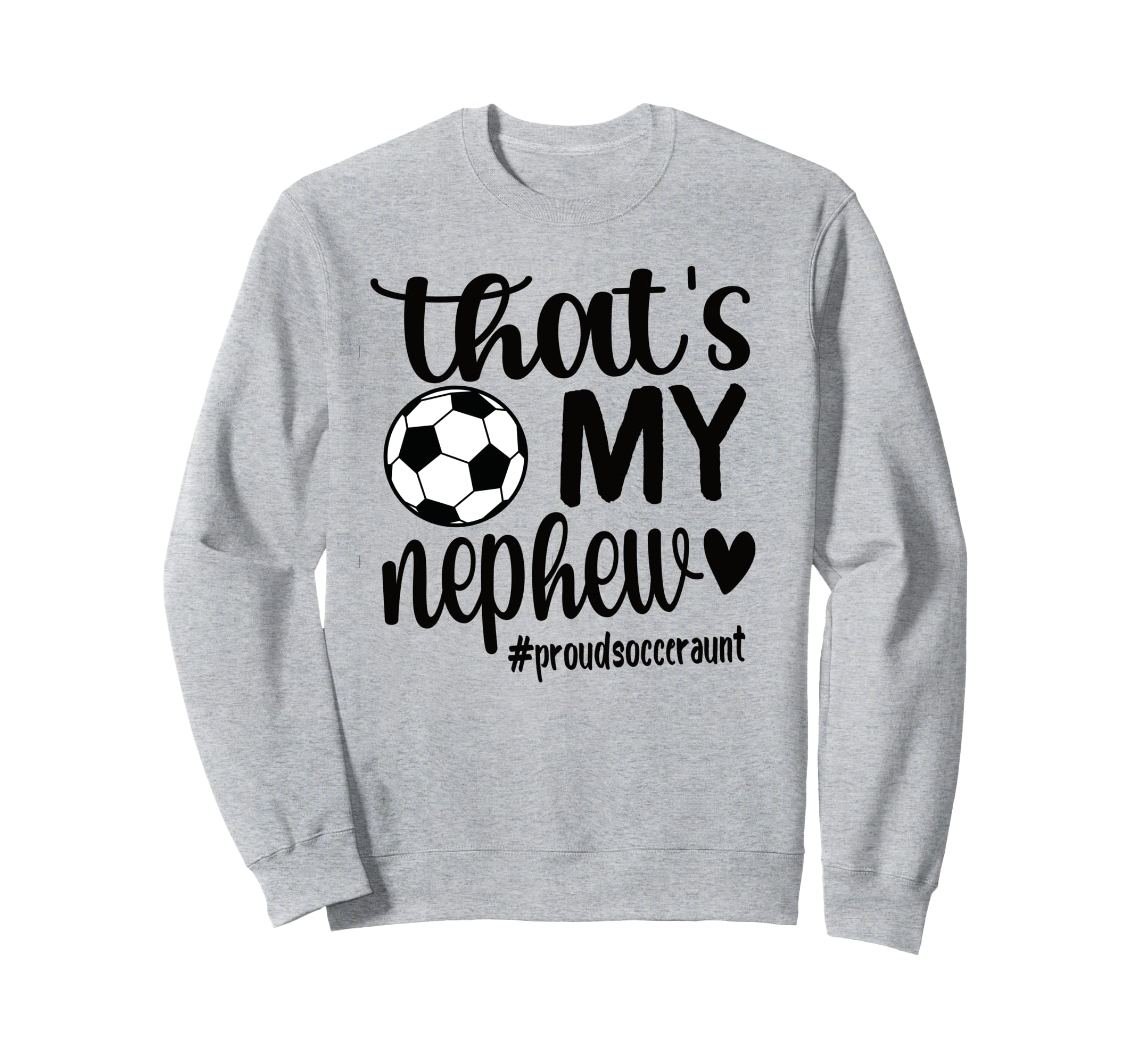 Thats My Nephew Proud Soccer Sweatshirt - Casual Everyday Wear Men Women - T-Shirt, Sweatshirt, Hoodie