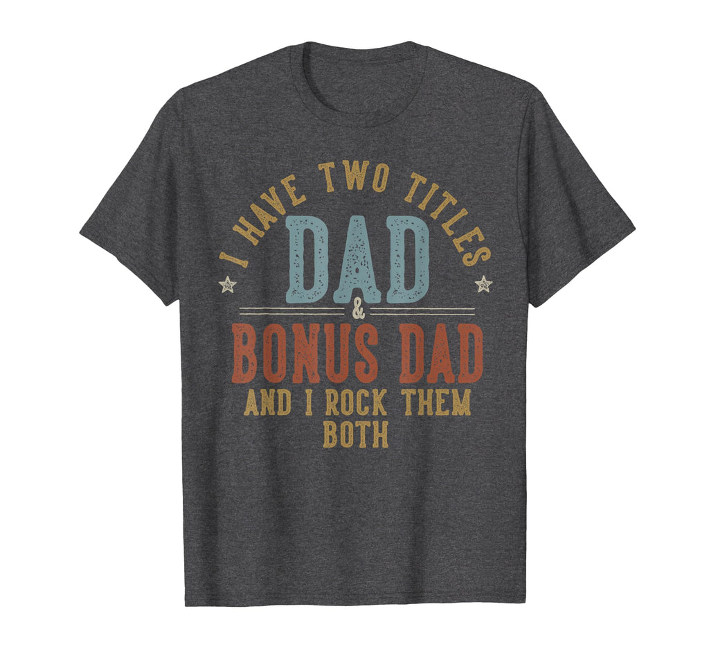 I Have Two Titles Dad And Bonus Dad I Rock T-Shirt - Trendy Graphic Unisex - T-Shirt, Sweatshirt, Hoodie
