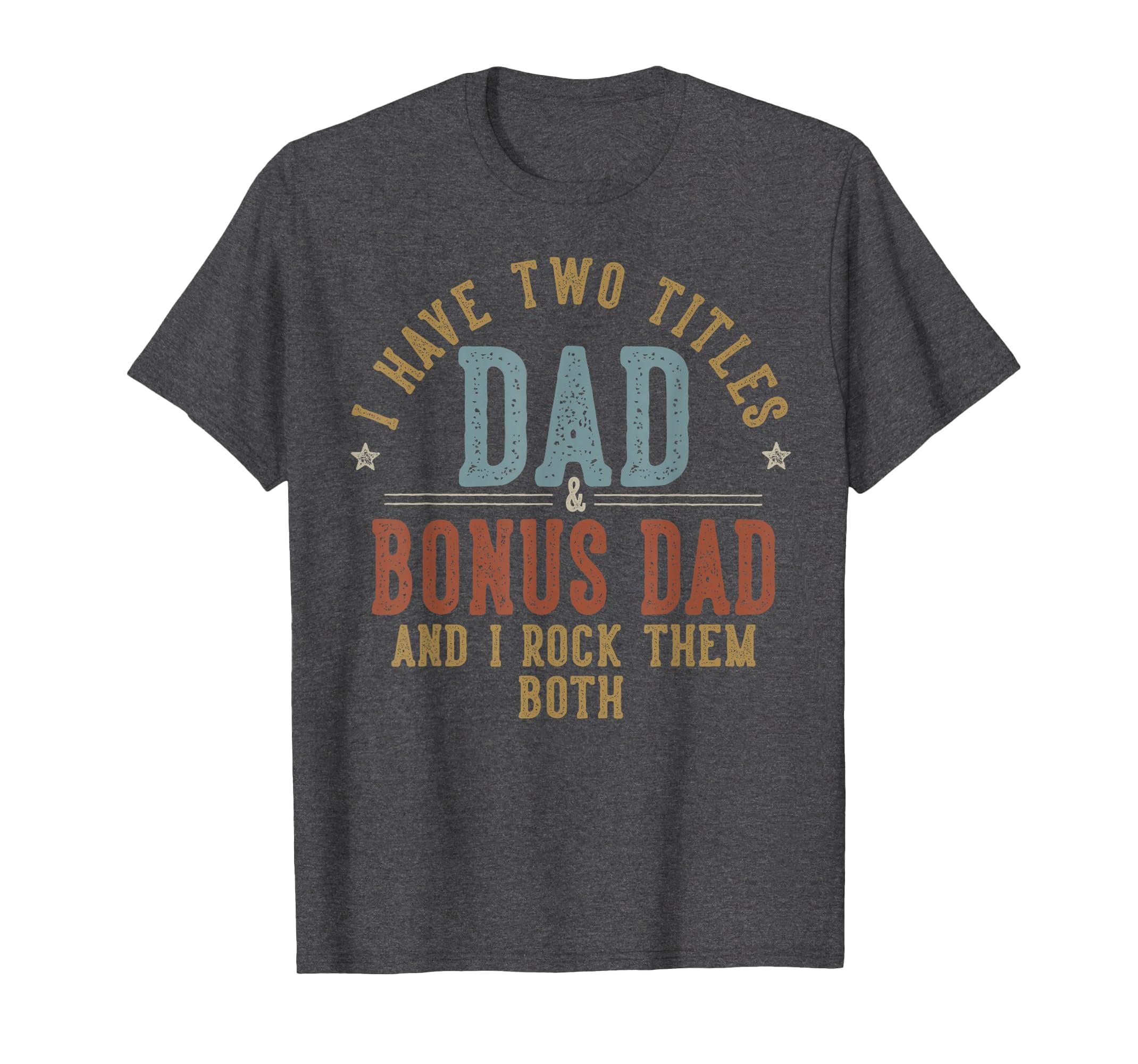 I Have Two Titles Dad And Bonus Dad I Rock T-Shirt - Trendy Graphic Unisex - T-Shirt, Sweatshirt, Hoodie