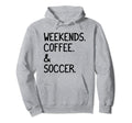 Weekends Coffee And Soccer Funny Hoodie - Streetwear Style for Adults - T-Shirt, Sweatshirt, Hoodie
