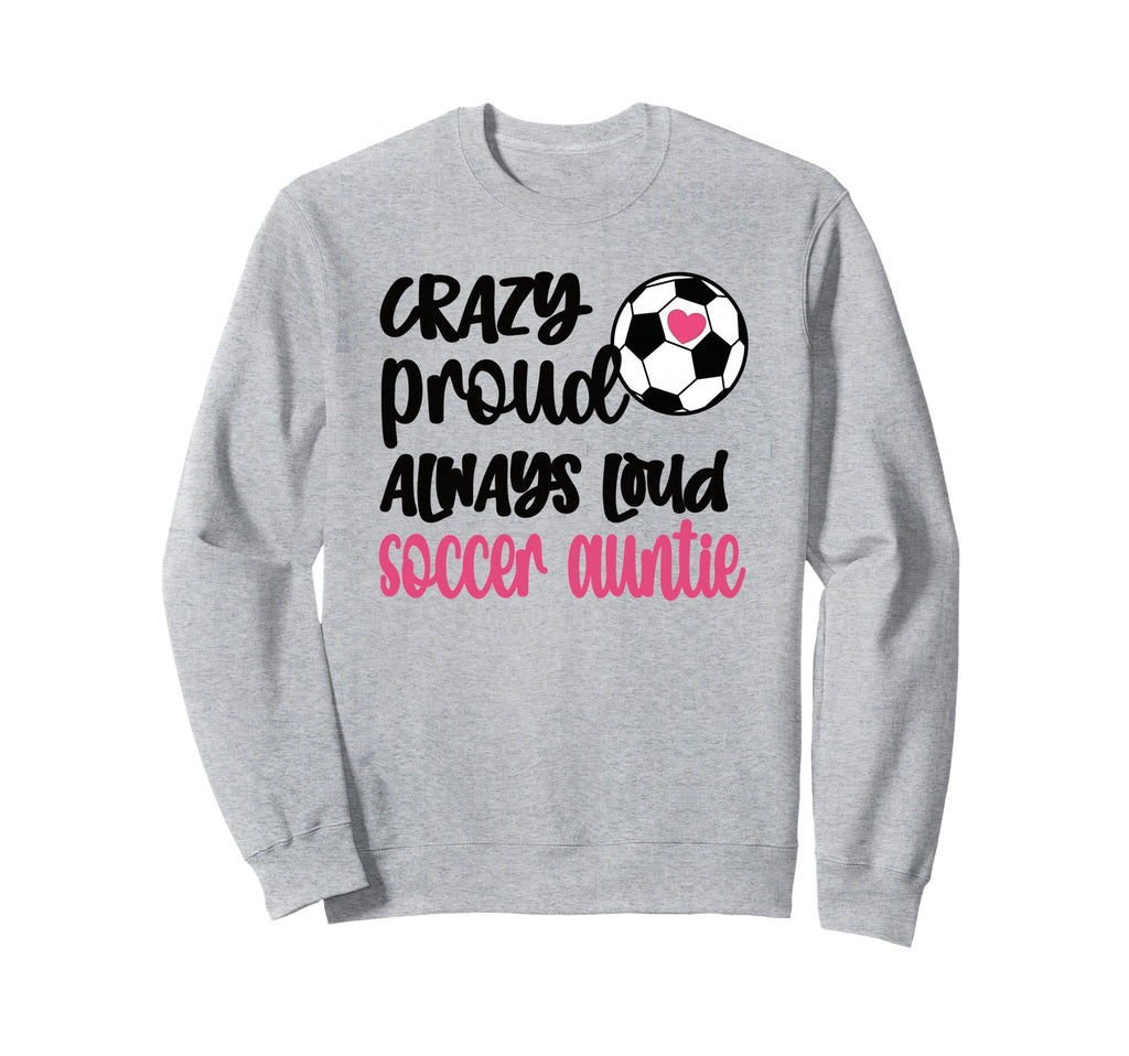 Crazy Proud Always Loud Soccer Sweatshirt - Fun Novelty Design for Adults - T-Shirt, Sweatshirt, Hoodie