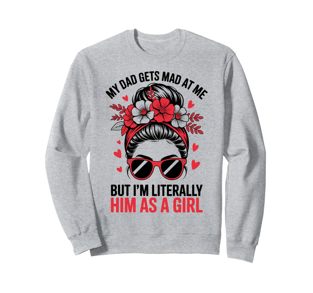 Funny My Dad Gets Mad Me But Im Sweatshirt - Custom Art Print Unisex - T-Shirt, Sweatshirt, Hoodie