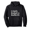 I Only Raise Ballers Soccer Parent Hoodie - Casual Everyday Wear Men Women - T-Shirt, Sweatshirt, Hoodie