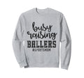 Busy Raising Ballers Funny Sports Sweatshirt - Trendy Graphic for Adults - T-Shirt, Sweatshirt, Hoodie