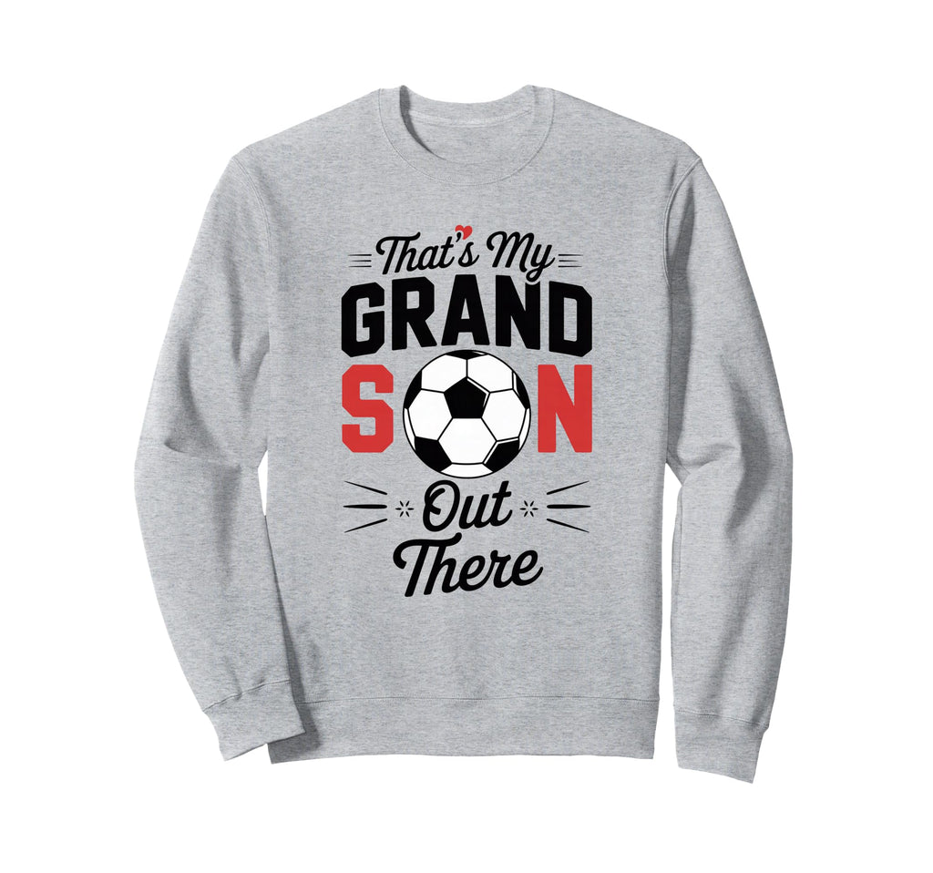Thats My Grandson Out There Soccer Sweatshirt - Unique Graphic for Adults - T-Shirt, Sweatshirt, Hoodie