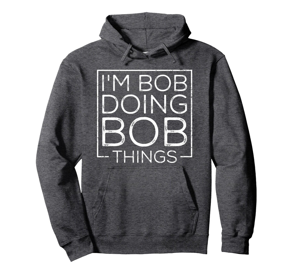 Dad Bob Funny Im Bob Doing Bob Hoodie - Casual Everyday Wear for Adults - T-Shirt, Sweatshirt, Hoodie