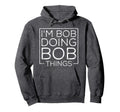 Dad Bob Funny Im Bob Doing Bob Hoodie - Casual Everyday Wear for Adults - T-Shirt, Sweatshirt, Hoodie