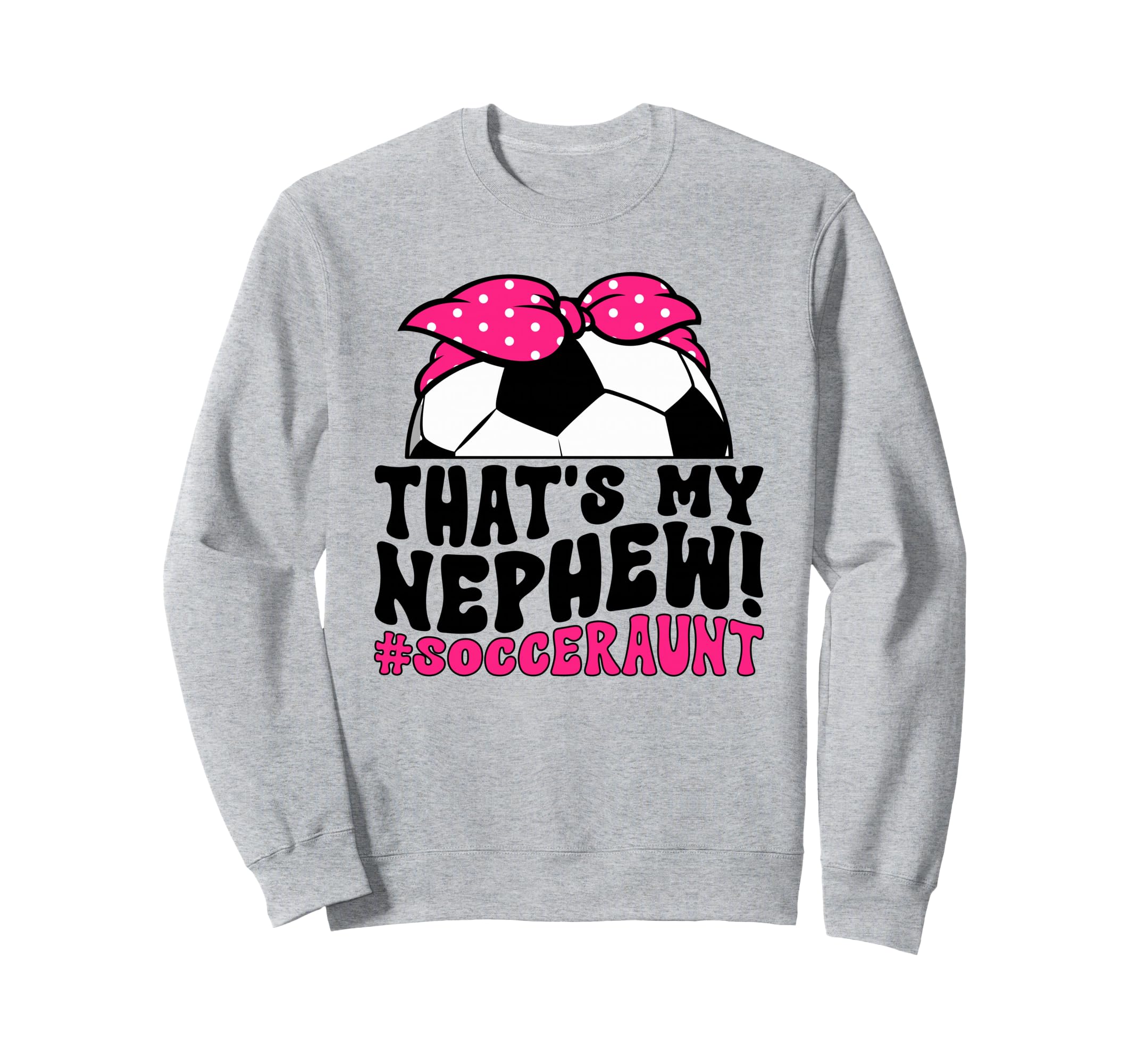 Thats My Nephew Soccer Aunt Soccer Sweatshirt - Trendy Graphic for Adults - T-Shirt, Sweatshirt, Hoodie