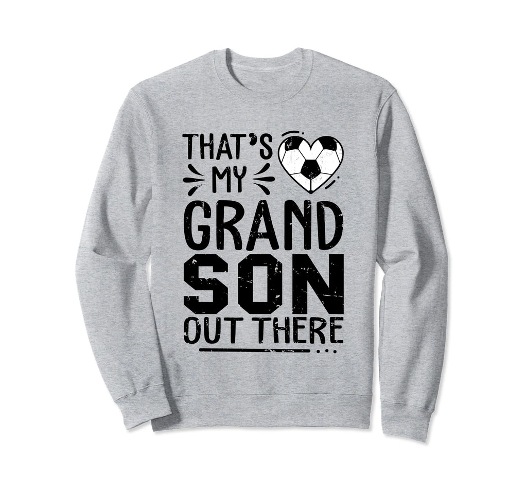 Thats My Grandson Out There Soccer Sweatshirt - Novelty Apparel Unisex - T-Shirt, Sweatshirt, Hoodie