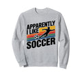Apparently I Like Soccer Season Sweatshirt - Unique Graphic for Adults - T-Shirt, Sweatshirt, Hoodie