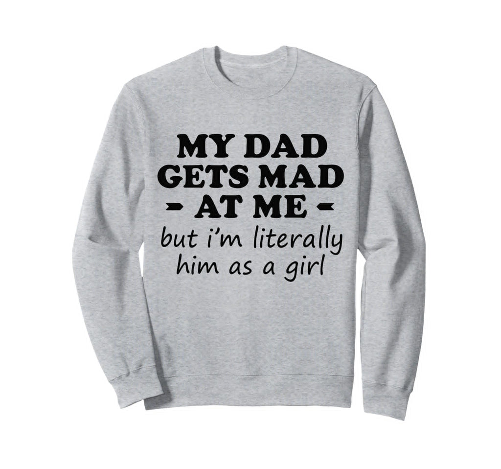 Funny Dad Gets Mad But Im Him As Sweatshirt - Graphic Print Men Women - T-Shirt, Sweatshirt, Hoodie