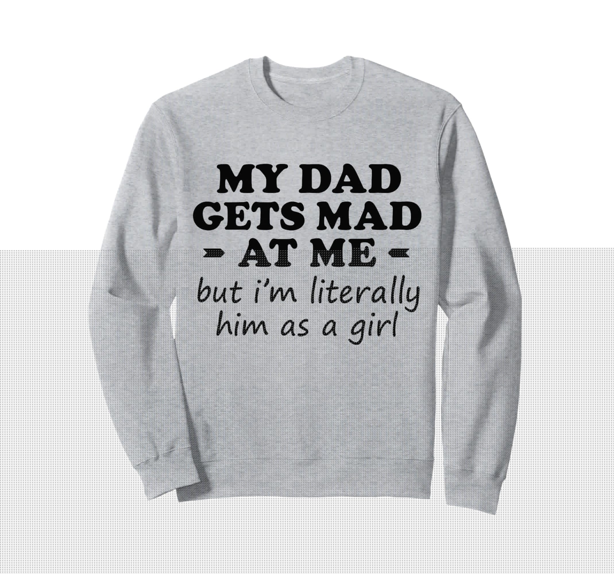 Funny Dad Gets Mad But Im Him As Sweatshirt - Graphic Print Men Women - T-Shirt, Sweatshirt, Hoodie
