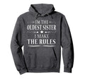 Im Oldest Sister I Make Rules Hoodie - Fun Novelty Design Unisex - T-Shirt, Sweatshirt, Hoodie