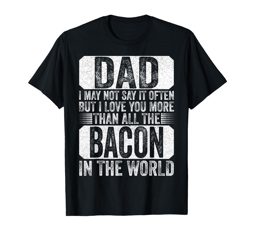 Dad I Love You More Than All Bacon T-Shirt - Streetwear Style Men Women - T-Shirt, Sweatshirt, Hoodie