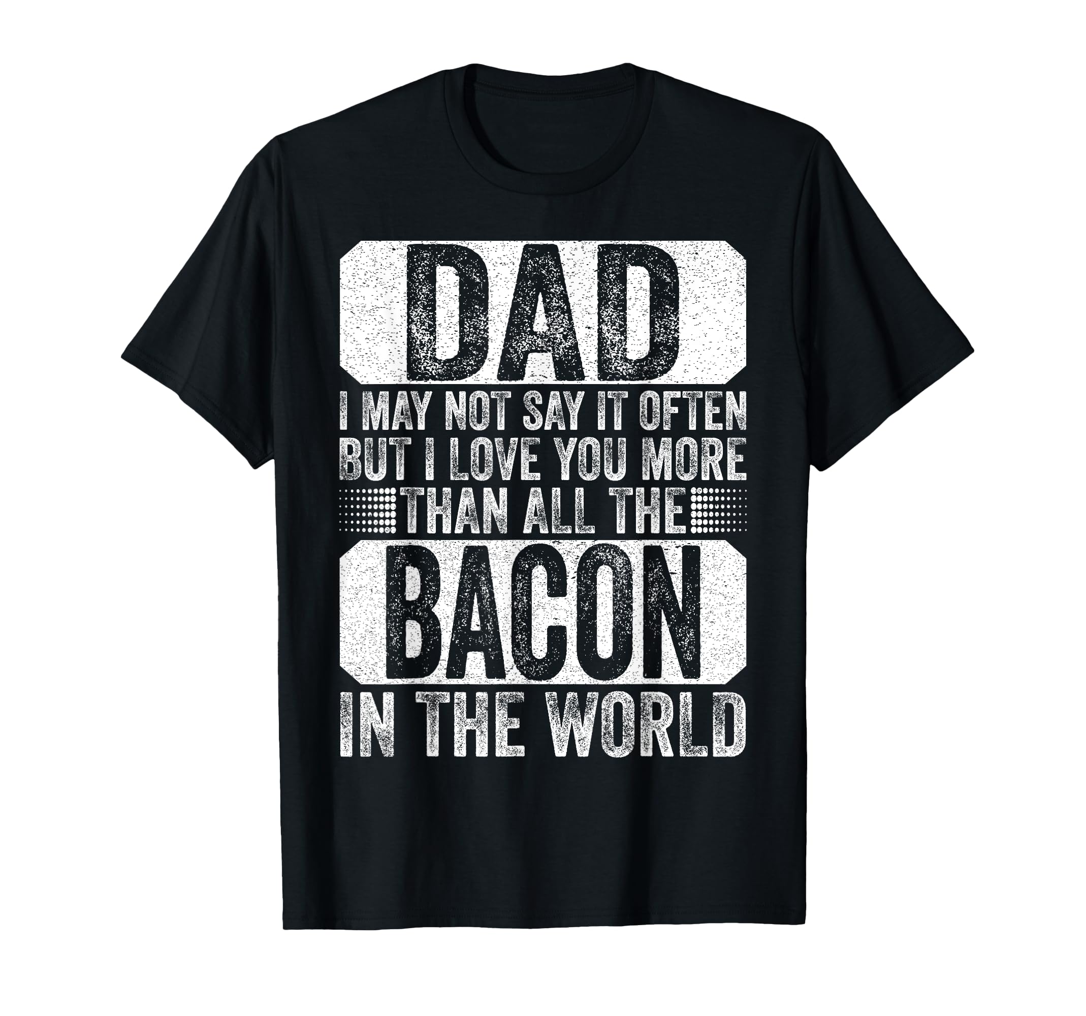 Dad I Love You More Than All Bacon T-Shirt - Streetwear Style Men Women - T-Shirt, Sweatshirt, Hoodie