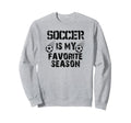 Soccer Is My Favorite Season Funny Sweatshirt - Unique Graphic for Adults - T-Shirt, Sweatshirt, Hoodie